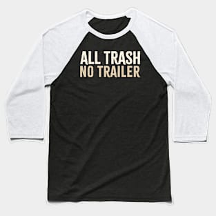 All Trash No Trailer Baseball T-Shirt